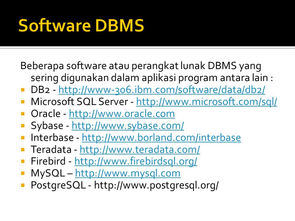 Software DBMS Beberapa software atau perangkat lunak DBMS yang sering digunakan dalam aplikasi program antara lain :