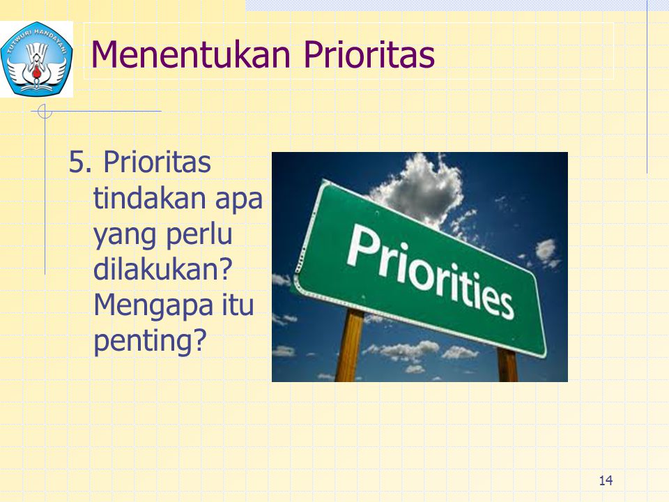 Menentukan Prioritas 5. Prioritas tindakan apa yang perlu dilakukan Mengapa itu penting