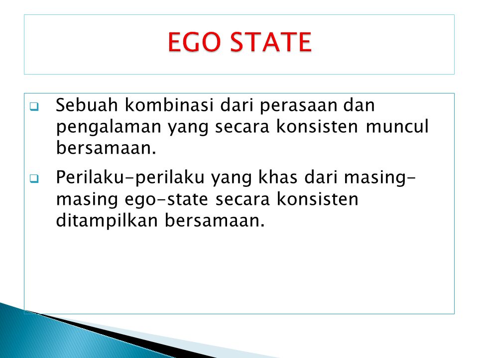 EGO STATE Sebuah kombinasi dari perasaan dan pengalaman yang secara konsisten muncul bersamaan.