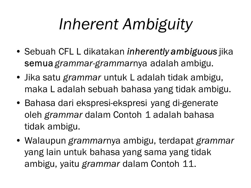 Inherent Ambiguity Sebuah CFL L dikatakan inherently ambiguous jika semua grammar-grammarnya adalah ambigu.