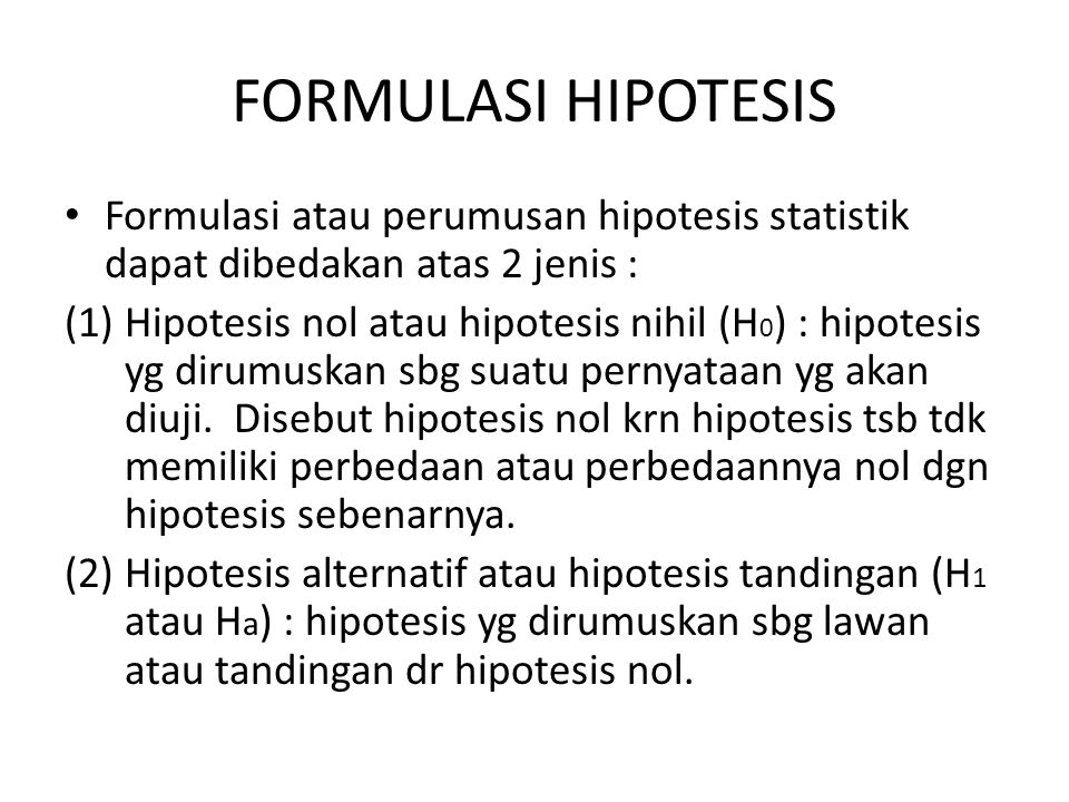 FORMULASI HIPOTESIS Formulasi atau perumusan hipotesis statistik dapat dibedakan atas 2 jenis :