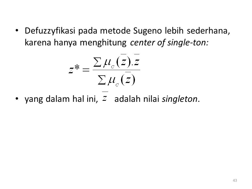 Defuzzyfikasi pada metode Sugeno lebih sederhana, karena hanya menghitung center of single-ton: