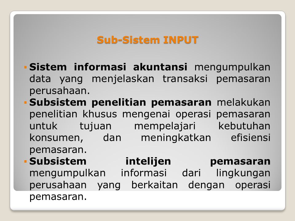 Sub-Sistem INPUT Sistem informasi akuntansi mengumpulkan data yang menjelaskan transaksi pemasaran perusahaan.