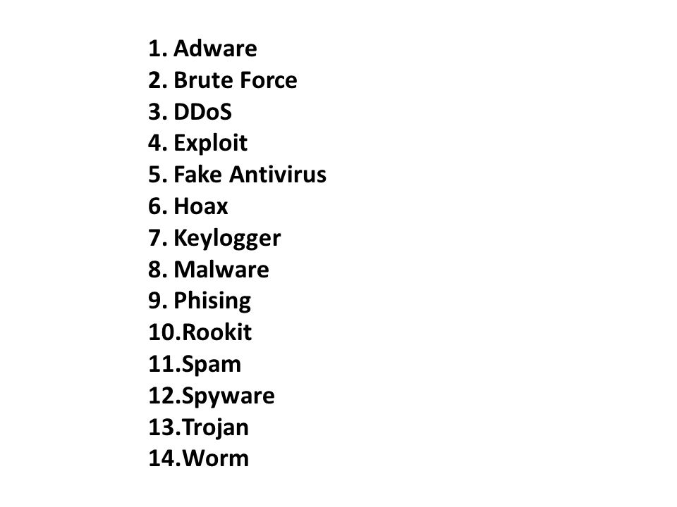 Adware Brute Force. DDoS. Exploit. Fake Antivirus. Hoax. Keylogger. Malware. Phising. Rookit.