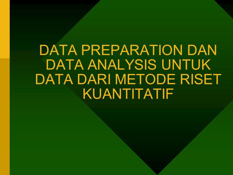 DATA PREPARATION DAN DATA ANALYSIS UNTUK DATA DARI METODE RISET KUANTITATIF