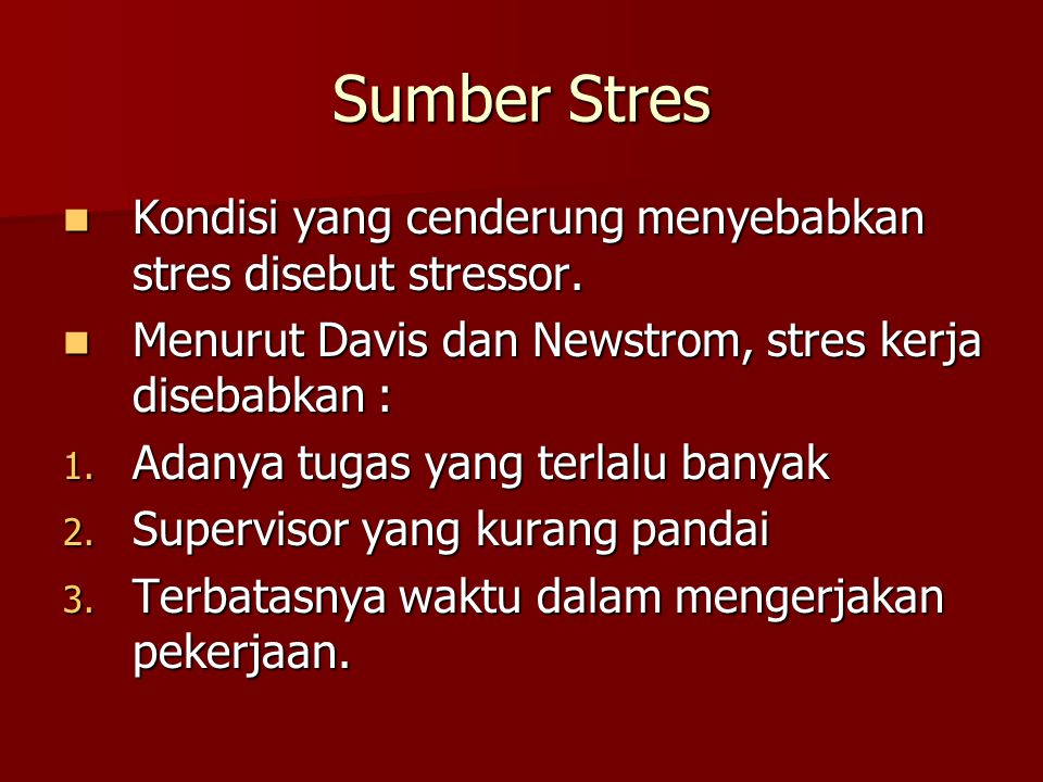 Sumber Stres Kondisi yang cenderung menyebabkan stres disebut stressor. Menurut Davis dan Newstrom, stres kerja disebabkan :