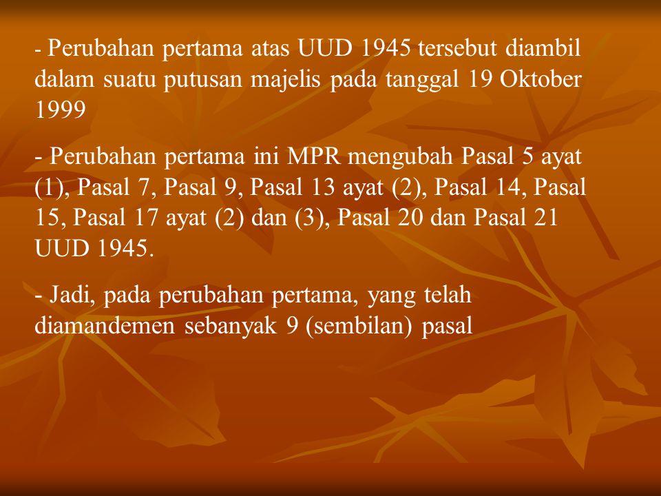 Perubahan pertama atas UUD 1945 tersebut diambil dalam suatu putusan majelis pada tanggal 19 Oktober 1999