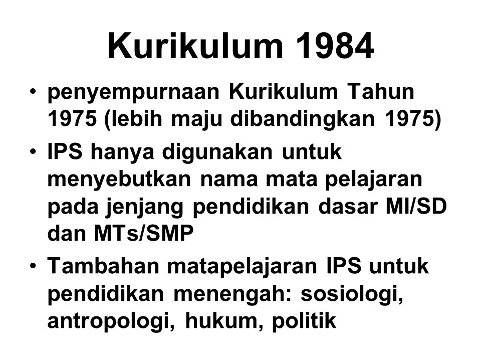Kurikulum 1984 penyempurnaan Kurikulum Tahun 1975 (lebih maju dibandingkan 1975)