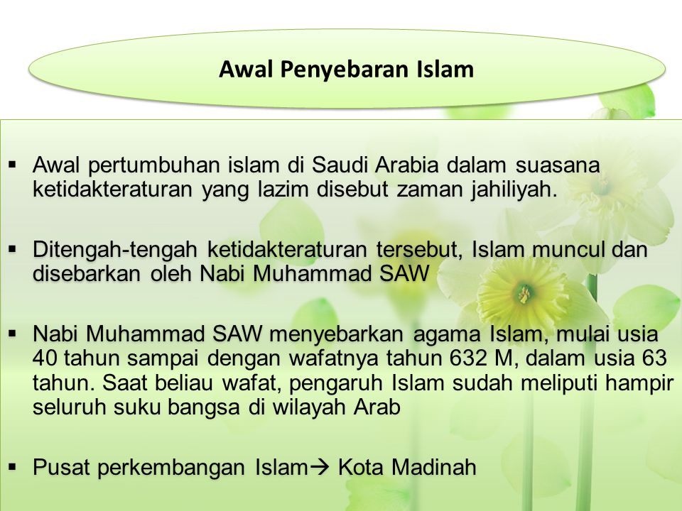 Awal Penyebaran Islam Awal pertumbuhan islam di Saudi Arabia dalam suasana ketidakteraturan yang lazim disebut zaman jahiliyah.