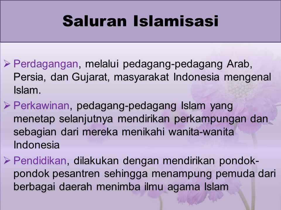 Saluran Islamisasi Perdagangan, melalui pedagang-pedagang Arab, Persia, dan Gujarat, masyarakat Indonesia mengenal Islam.