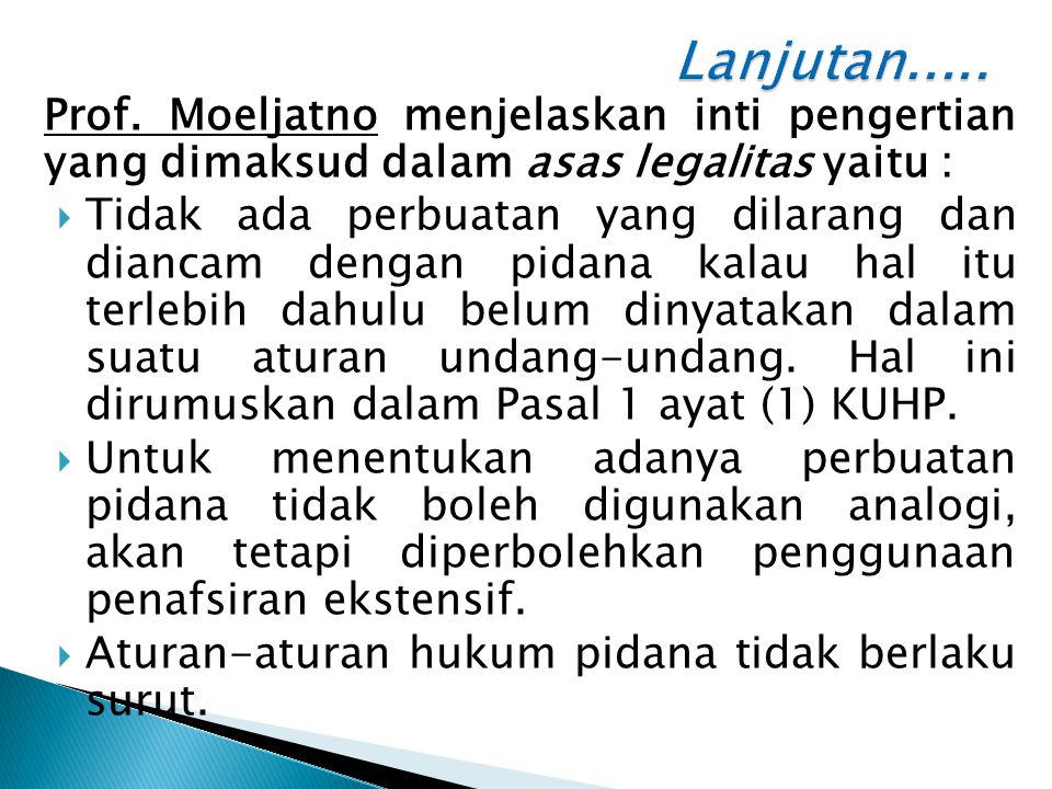 Lanjutan..... Prof. Moeljatno menjelaskan inti pengertian yang dimaksud dalam asas legalitas yaitu :
