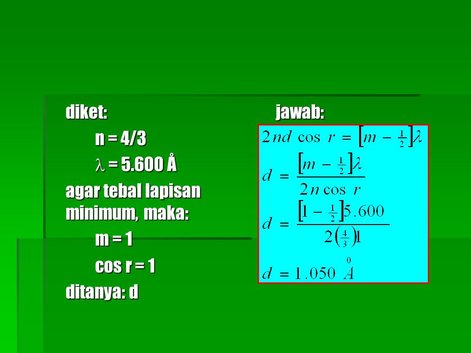 diket: n = 4/3  = Å agar tebal lapisan minimum, maka: m = 1 cos r = 1 ditanya: d jawab: