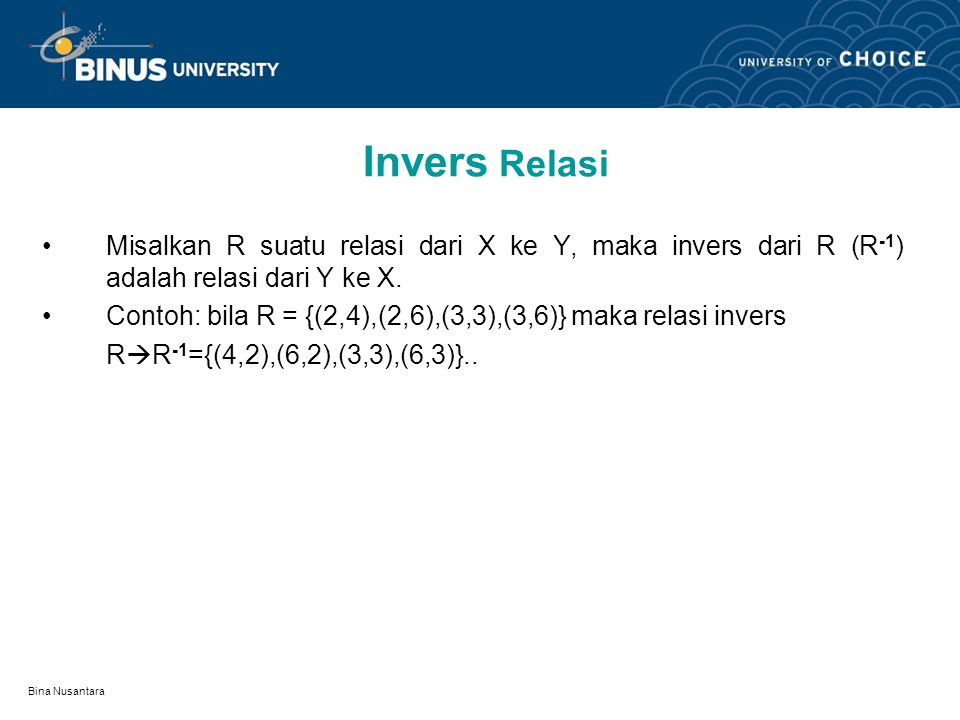 Invers Relasi Misalkan R suatu relasi dari X ke Y, maka invers dari R (R-1) adalah relasi dari Y ke X.