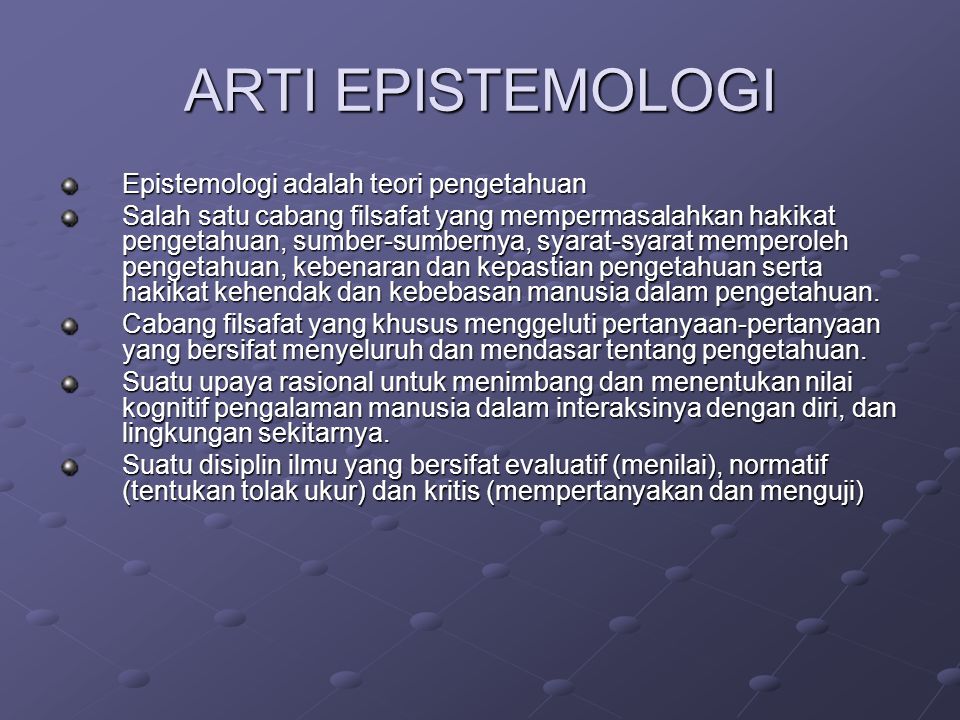 ARTI EPISTEMOLOGI Epistemologi adalah teori pengetahuan