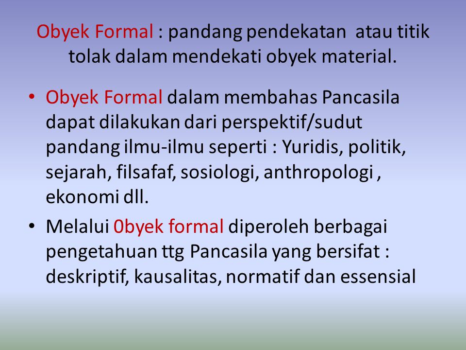 Obyek Formal : pandang pendekatan atau titik tolak dalam mendekati obyek material.