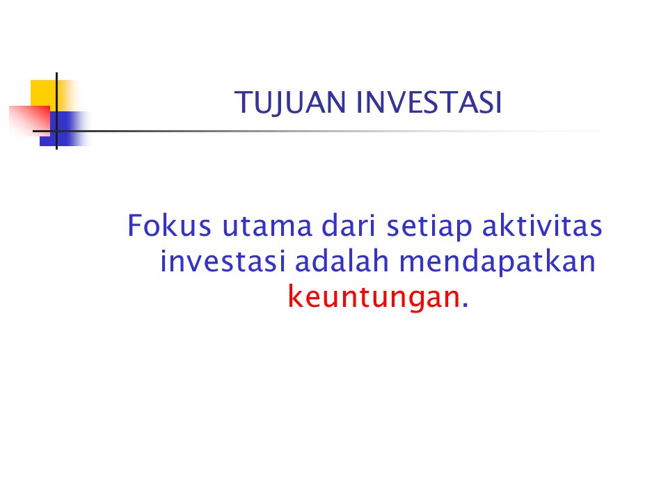 TUJUAN INVESTASI Fokus utama dari setiap aktivitas investasi adalah mendapatkan keuntungan.