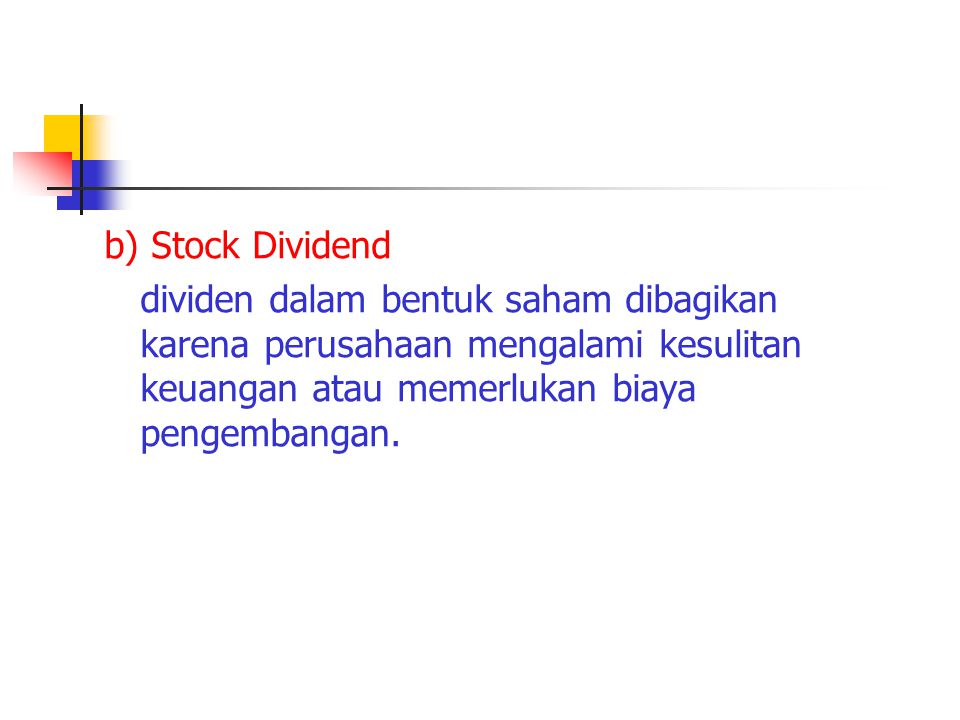 b) Stock Dividend dividen dalam bentuk saham dibagikan karena perusahaan mengalami kesulitan keuangan atau memerlukan biaya pengembangan.