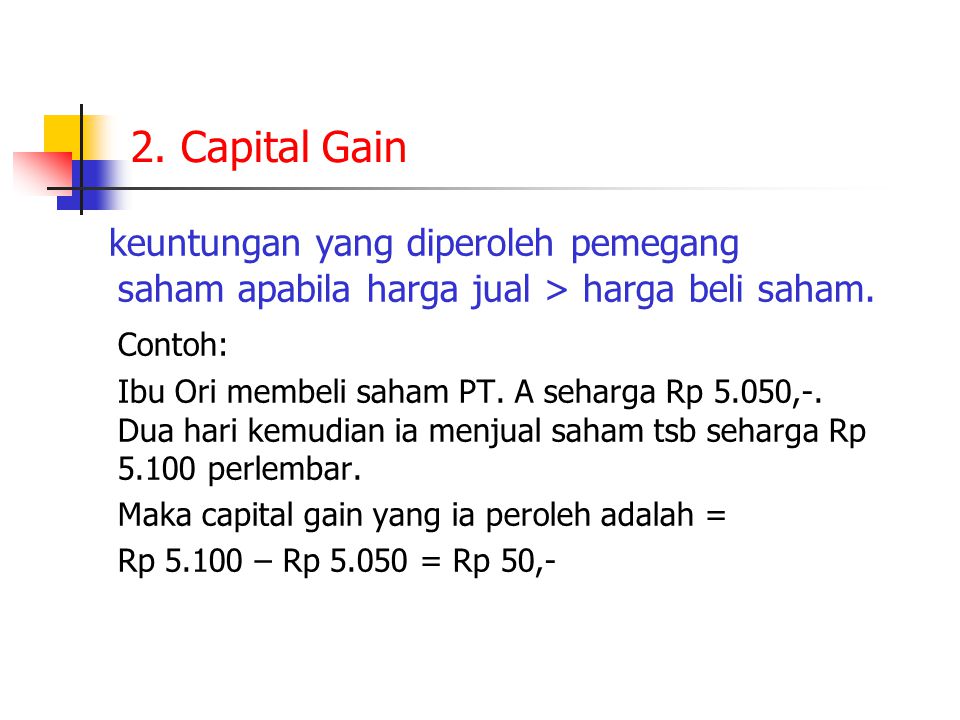2. Capital Gain keuntungan yang diperoleh pemegang saham apabila harga jual > harga beli saham.