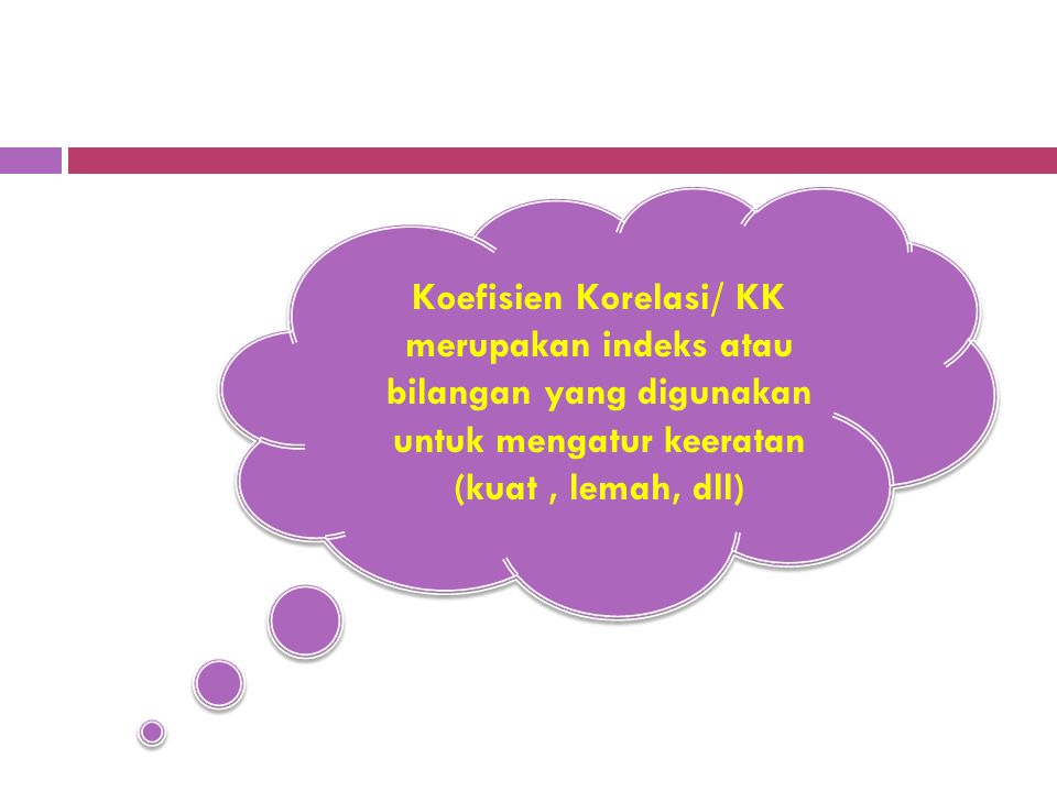 Koefisien Korelasi/ KK merupakan indeks atau bilangan yang digunakan untuk mengatur keeratan (kuat , lemah, dll)