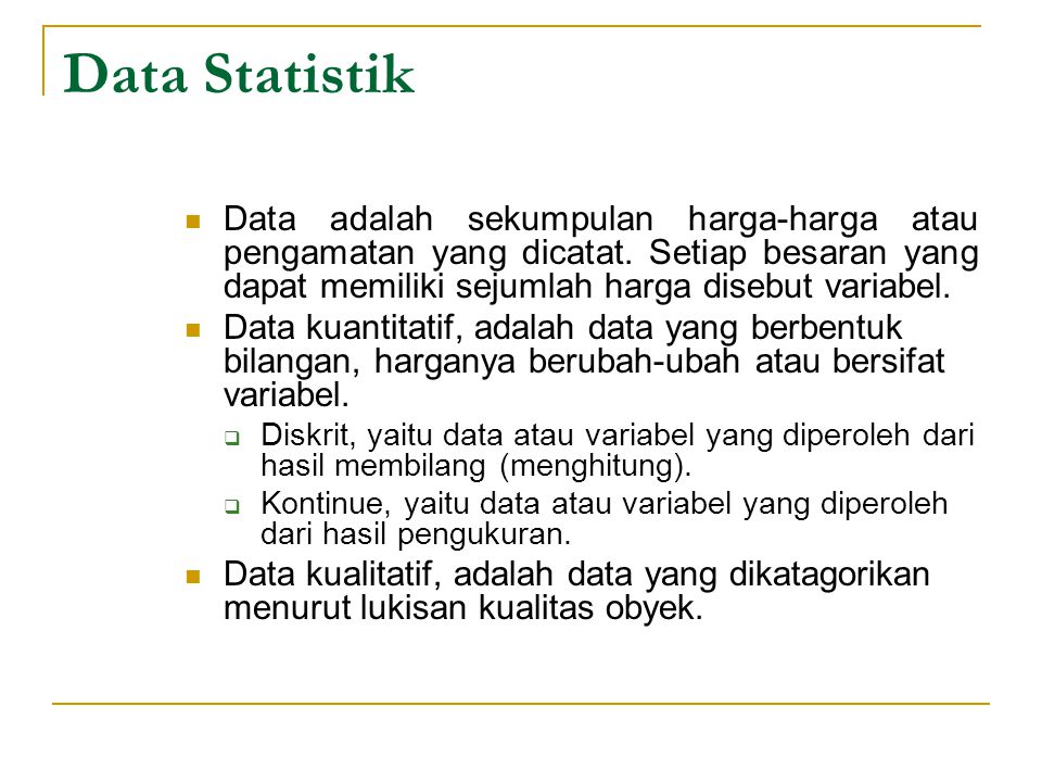 Data Statistik Data adalah sekumpulan harga-harga atau pengamatan yang dicatat. Setiap besaran yang dapat memiliki sejumlah harga disebut variabel.