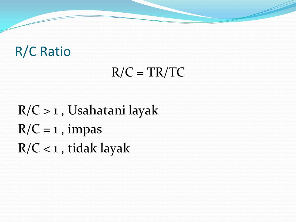 R/C Ratio R/C = TR/TC R/C > 1 , Usahatani layak R/C = 1 , impas R/C < 1 , tidak layak