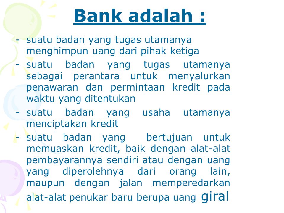 Bank adalah : suatu badan yang tugas utamanya menghimpun uang dari pihak ketiga.