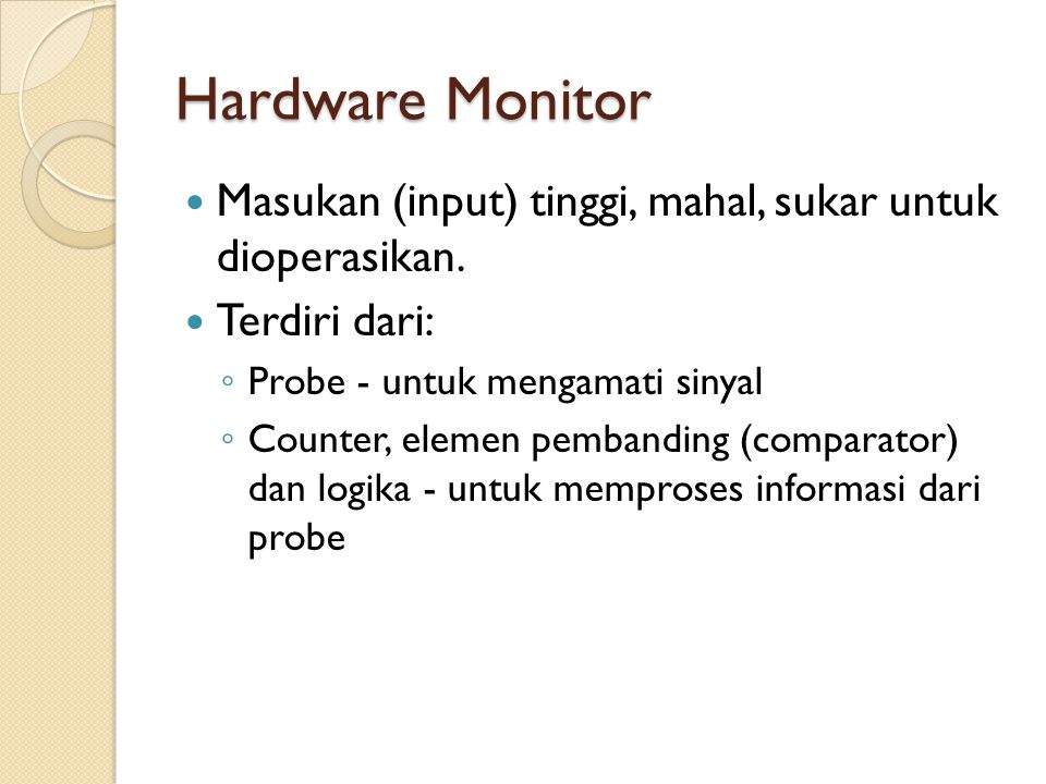 Hardware Monitor Masukan (input) tinggi, mahal, sukar untuk dioperasikan. Terdiri dari: Probe - untuk mengamati sinyal.