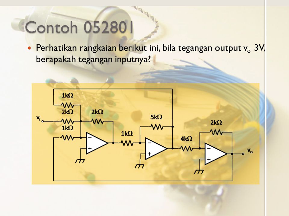 Contoh Perhatikan rangkaian berikut ini, bila tegangan output vo 3V, berapakah tegangan inputnya