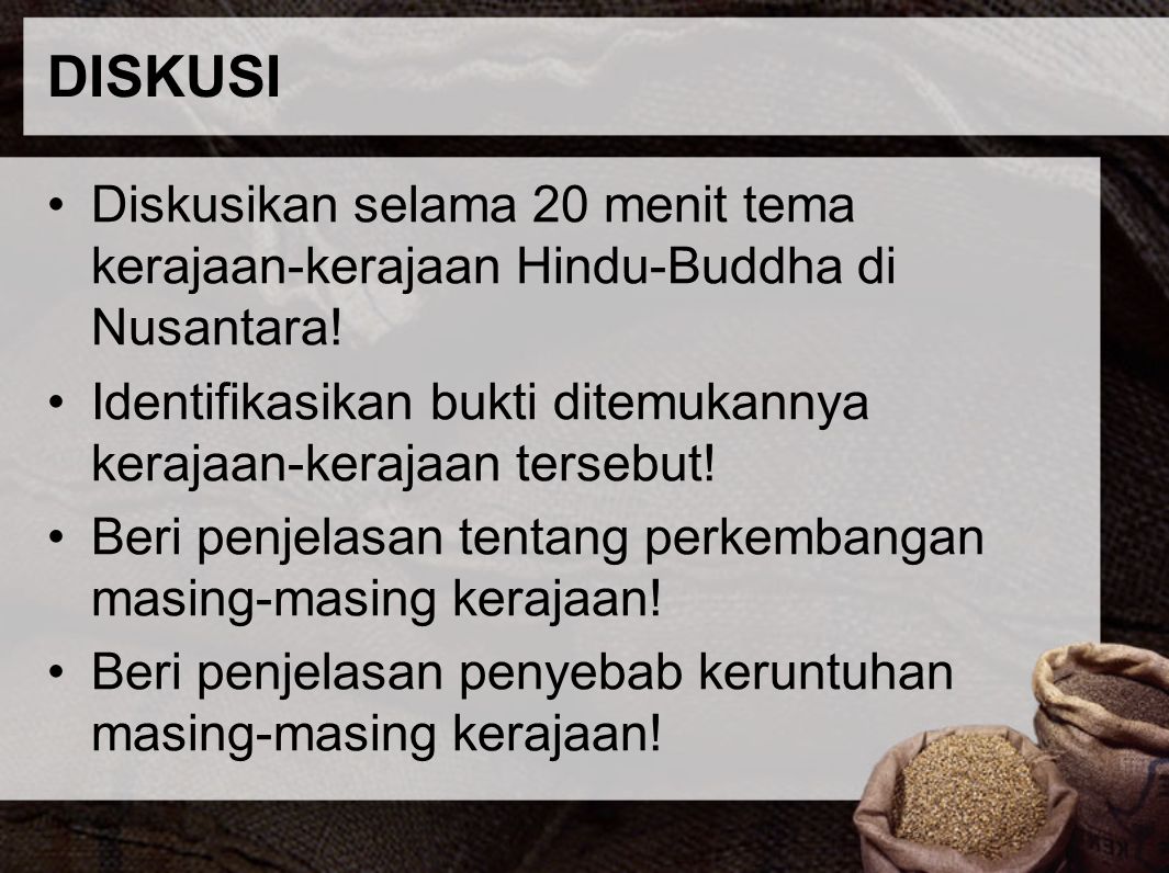 DISKUSI Diskusikan selama 20 menit tema kerajaan-kerajaan Hindu-Buddha di Nusantara! Identifikasikan bukti ditemukannya kerajaan-kerajaan tersebut!