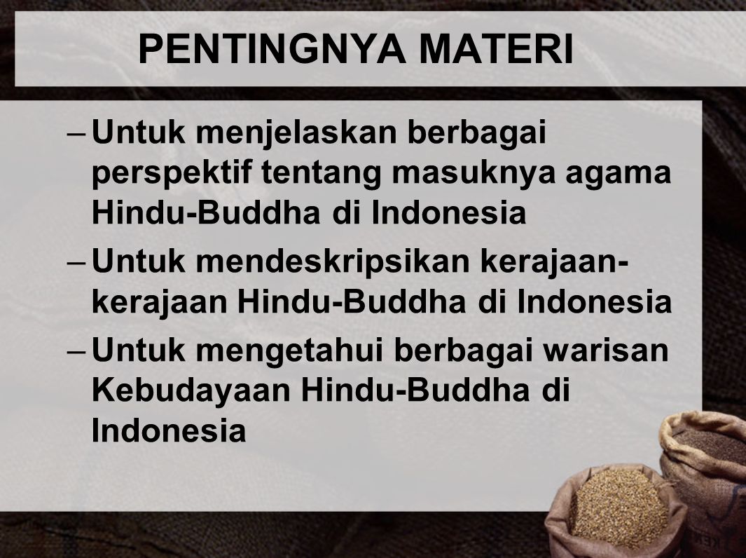 PENTINGNYA MATERI Untuk menjelaskan berbagai perspektif tentang masuknya agama Hindu-Buddha di Indonesia.