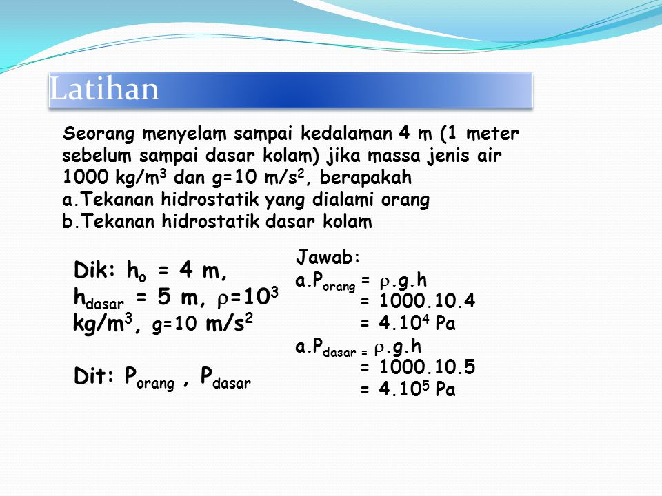Latihan Dik: ho = 4 m, hdasar = 5 m, =103 kg/m3, g=10 m/s2