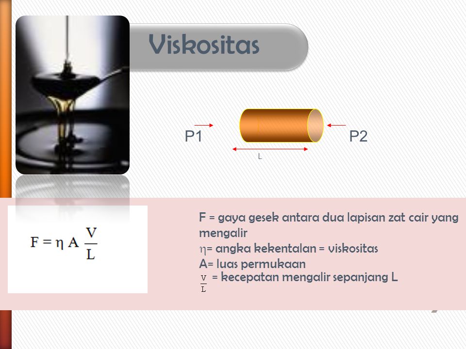 Viskositas L. P1 P2. F = gaya gesek antara dua lapisan zat cair yang mengalir.