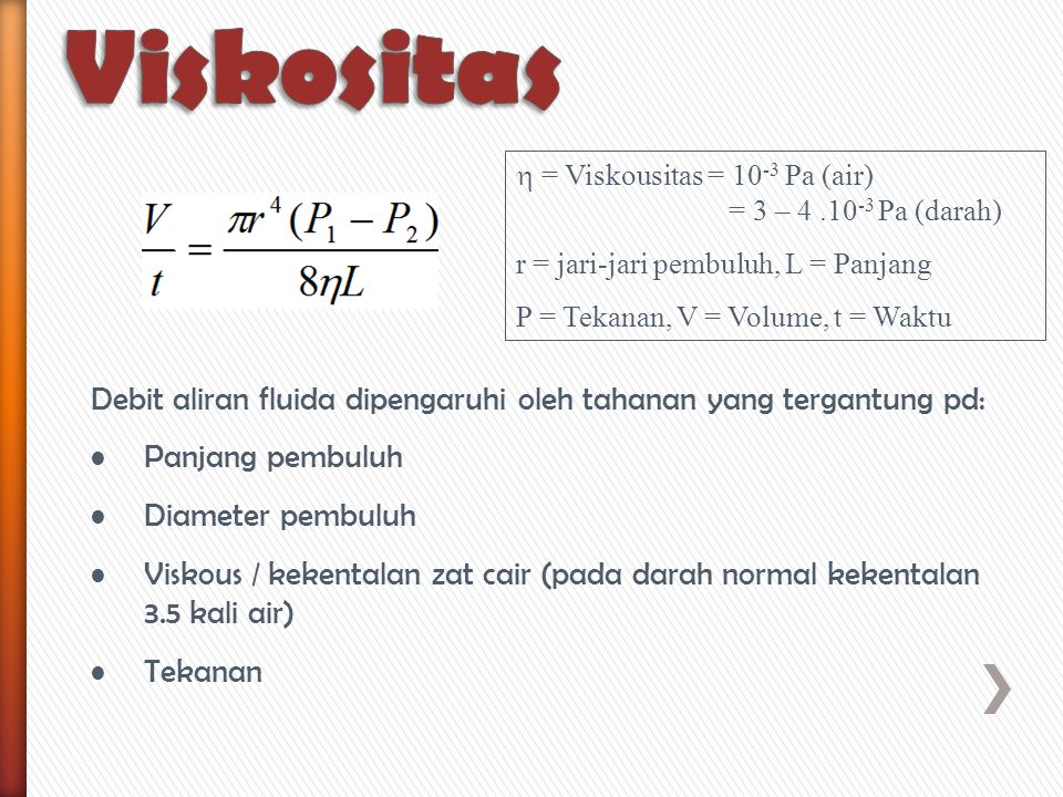 Viskositas = Viskousitas = 10-3 Pa (air) = 3 – Pa (darah) r = jari-jari pembuluh, L = Panjang.