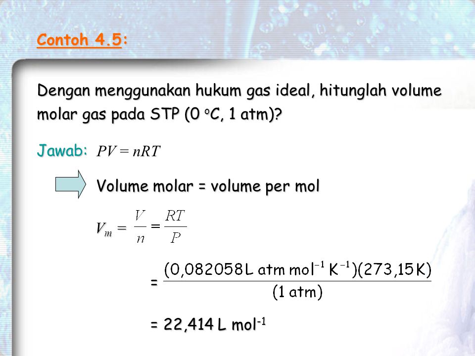 Contoh 4.5: Dengan menggunakan hukum gas ideal, hitunglah volume molar gas pada STP (0 oC, 1 atm)