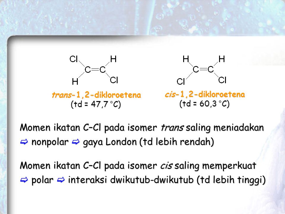 trans-1,2-dikloroetena (td = 47,7 °C) cis-1,2-dikloroetena. (td = 60,3 °C)