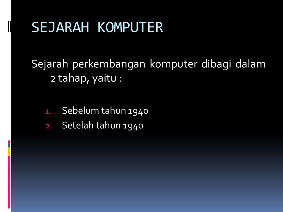 SEJARAH KOMPUTER Sejarah perkembangan komputer dibagi dalam 2 tahap, yaitu : Sebelum tahun 1940.