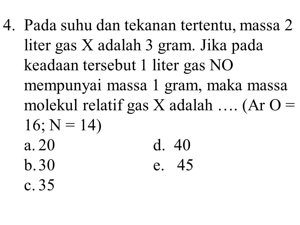 4. Pada suhu dan tekanan tertentu, massa 2 liter gas X adalah 3 gram