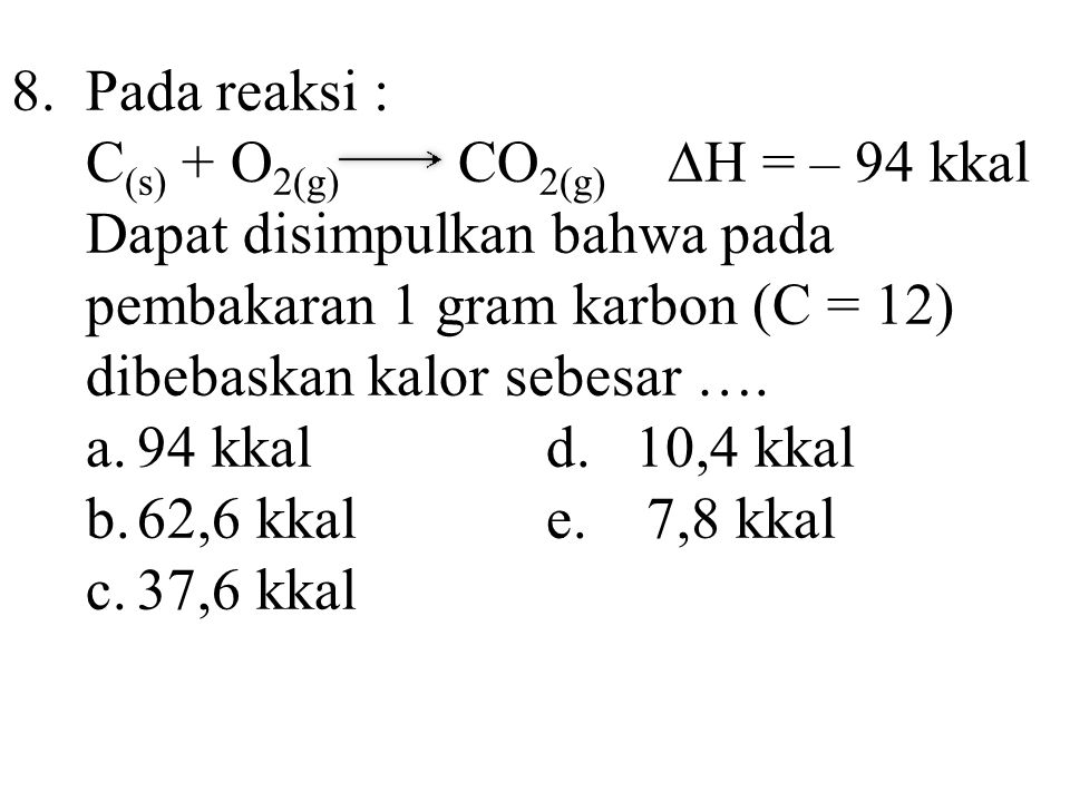 8. Pada reaksi : C(s) + O2(g) CO2(g) ∆H = – 94 kkal.