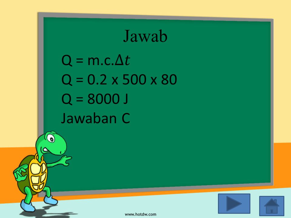 Jawab Q = m.c.∆𝑡 Q = 0.2 x 500 x 80 Q = 8000 J Jawaban C