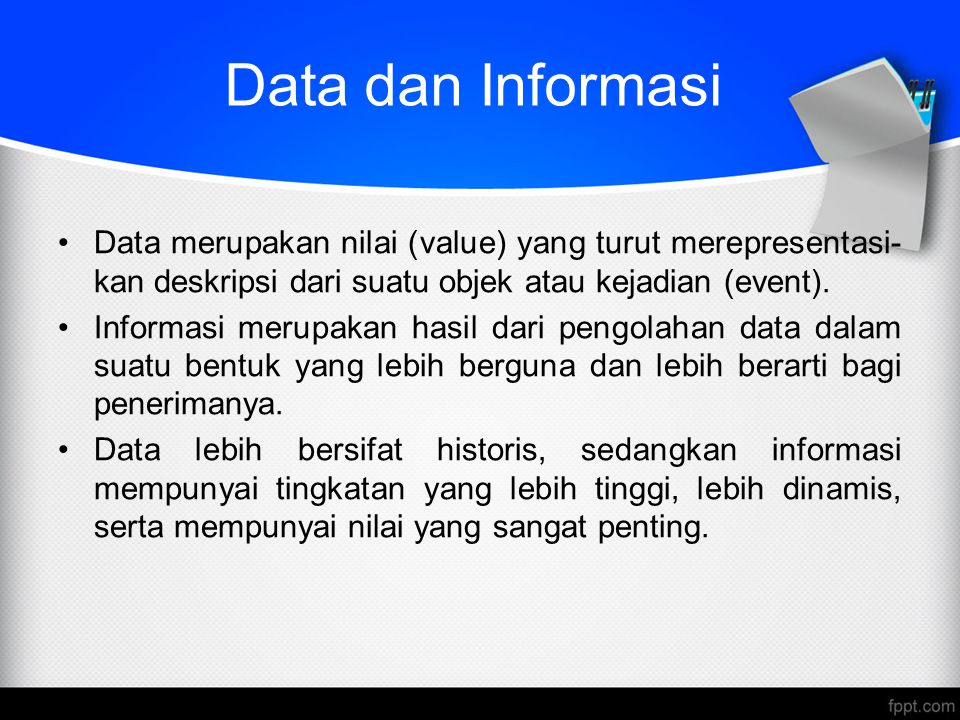 Data dan Informasi Data merupakan nilai (value) yang turut merepresentasi-kan deskripsi dari suatu objek atau kejadian (event).