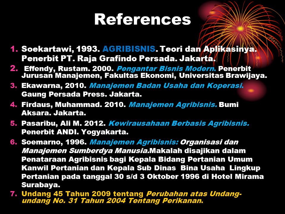 References Soekartawi, AGRIBISNIS. Teori dan Aplikasinya. Penerbit PT. Raja Grafindo Persada. Jakarta.