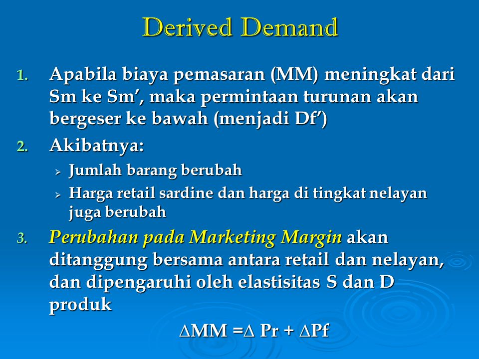 Derived Demand Apabila biaya pemasaran (MM) meningkat dari Sm ke Sm’, maka permintaan turunan akan bergeser ke bawah (menjadi Df’)