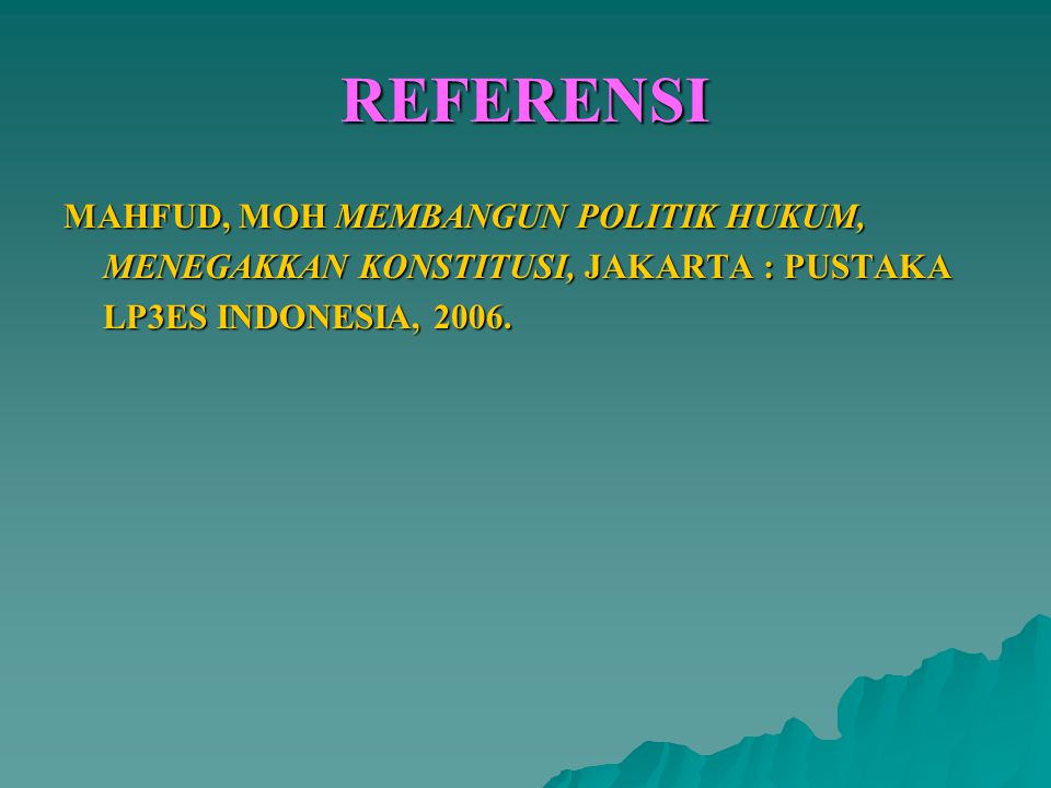 REFERENSI MAHFUD, MOH MEMBANGUN POLITIK HUKUM, MENEGAKKAN KONSTITUSI, JAKARTA : PUSTAKA LP3ES INDONESIA,