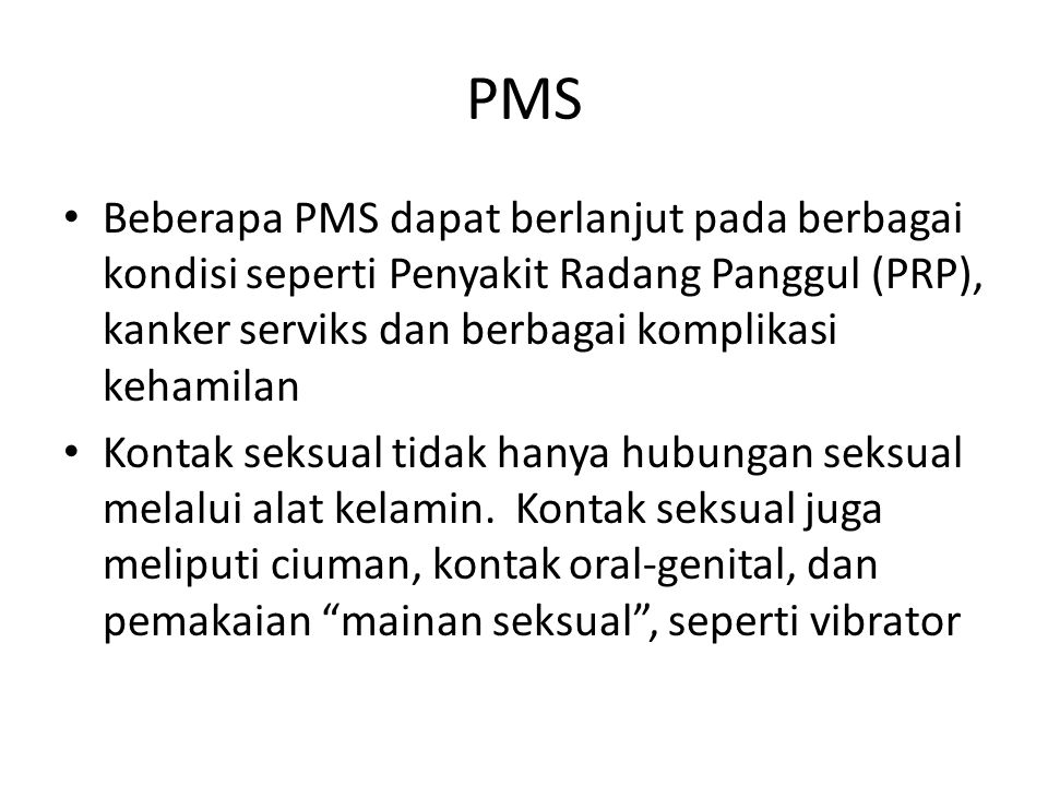 PMS Beberapa PMS dapat berlanjut pada berbagai kondisi seperti Penyakit Radang Panggul (PRP), kanker serviks dan berbagai komplikasi kehamilan.