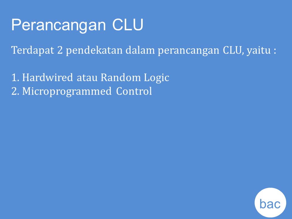 Perancangan CLU Terdapat 2 pendekatan dalam perancangan CLU, yaitu : 1. Hardwired atau Random Logic.