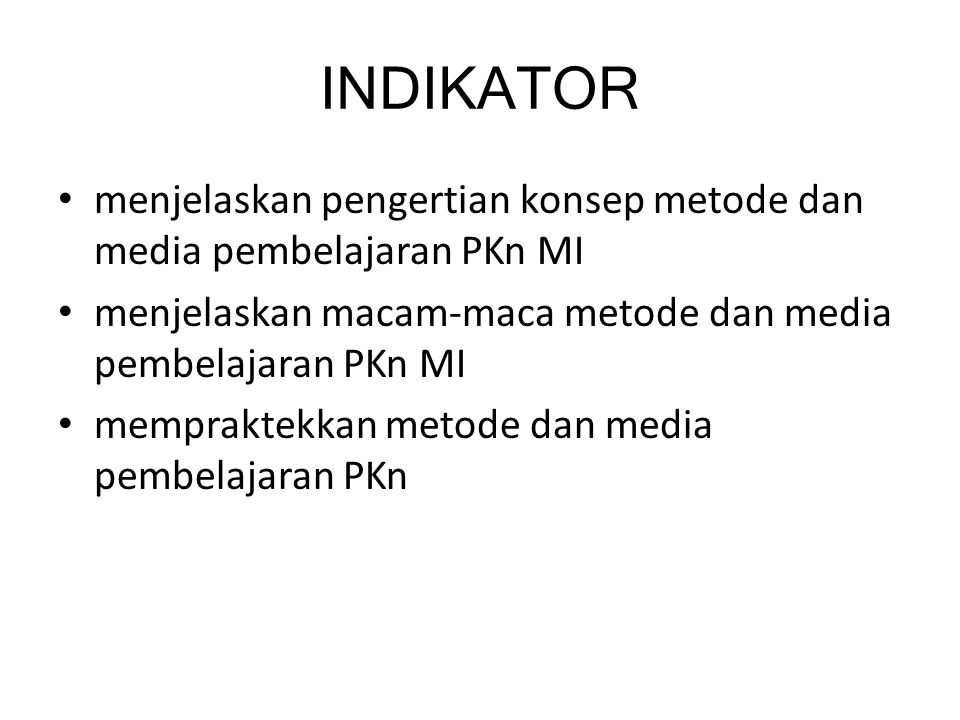 INDIKATOR menjelaskan pengertian konsep metode dan media pembelajaran PKn MI. menjelaskan macam-maca metode dan media pembelajaran PKn MI.