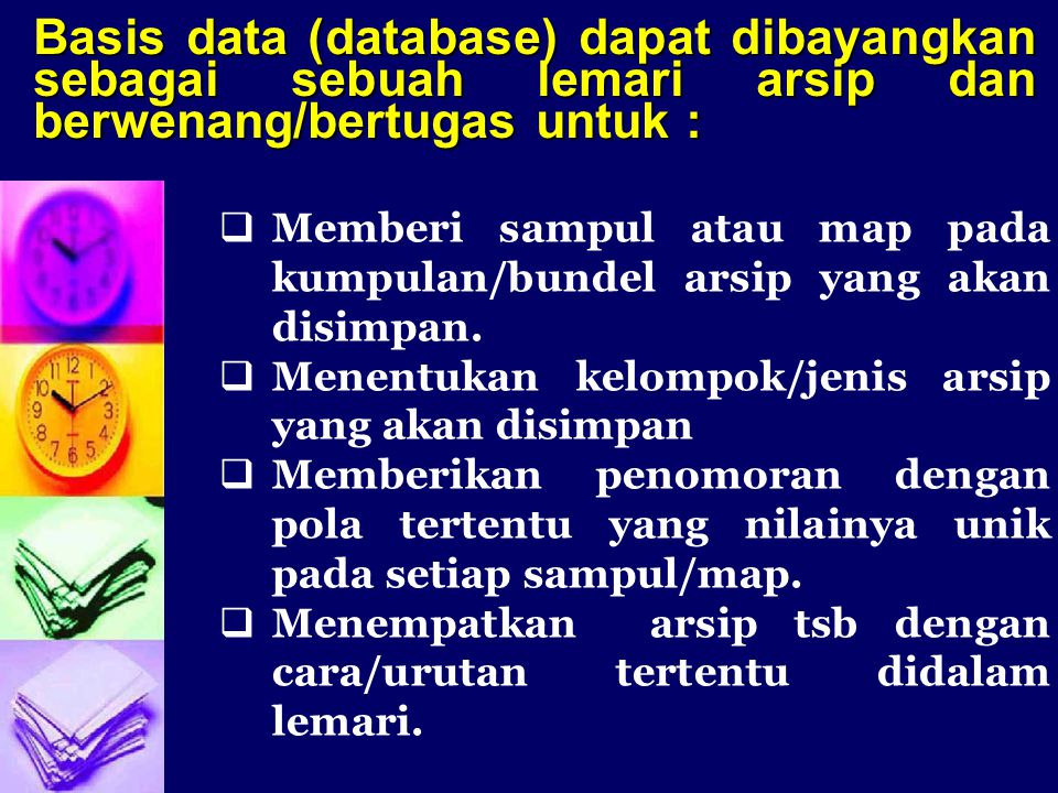Basis data (database) dapat dibayangkan sebagai sebuah lemari arsip dan berwenang/bertugas untuk :