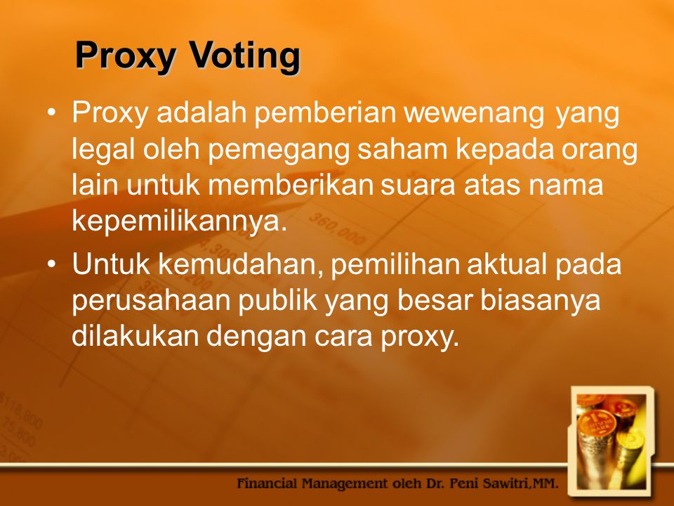 Proxy Voting Proxy adalah pemberian wewenang yang legal oleh pemegang saham kepada orang lain untuk memberikan suara atas nama kepemilikannya.