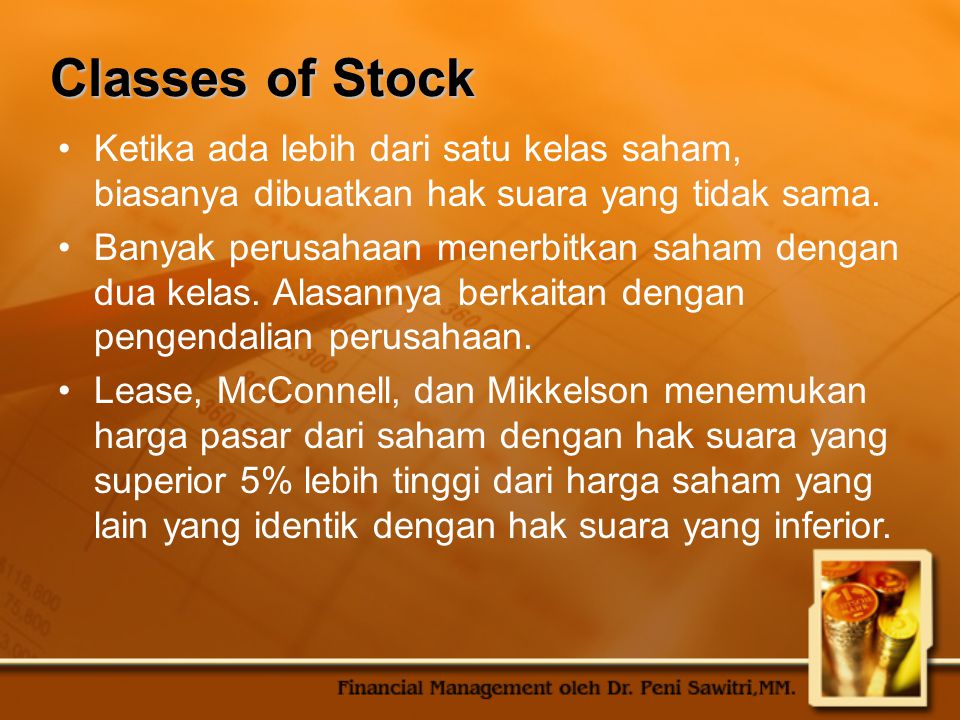 Classes of Stock Ketika ada lebih dari satu kelas saham, biasanya dibuatkan hak suara yang tidak sama.