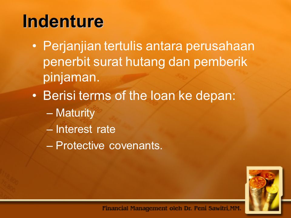 Indenture Perjanjian tertulis antara perusahaan penerbit surat hutang dan pemberik pinjaman. Berisi terms of the loan ke depan: